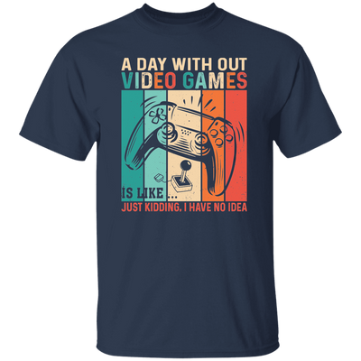 A Day Without Video Games Is Like, Just Kidding, I Have No Idea Unisex T-Shirt