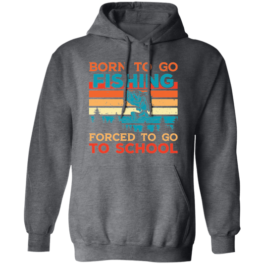 Born To Go Fishing, Force To Go To School, Retro Fishing Pullover Hoodie