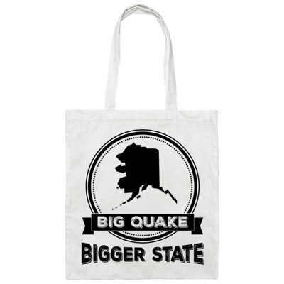 Big Quake, Bigger State, Alaska State, Love Alaska Canvas Tote Bag