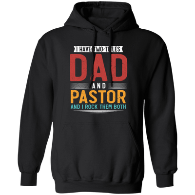 I Have Two Titles Dad And Pastor, I RockThem Both Pullover Hoodie