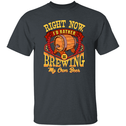 Love Beer Gift, Right Now I Would Rather Be Brewing My Own Beer Unisex T-Shirt