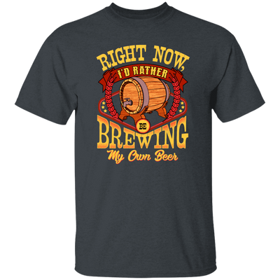 Love Beer Gift, Right Now I Would Rather Be Brewing My Own Beer Unisex T-Shirt