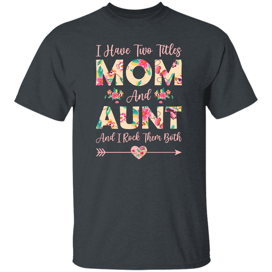 I Have Two Titles Mom And Aunt, And I Rock Them Both Unisex T-Shirt