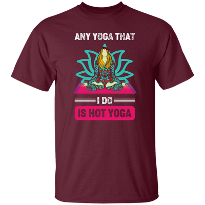 Any Yoga That I Do Is Hot Yoga, Mandala Yoga, Yoga Girl Unisex T-Shirt