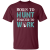 Born To Hunt, Forced To Work, Cool Hunter Saying, Love Deer Unisex T-Shirt