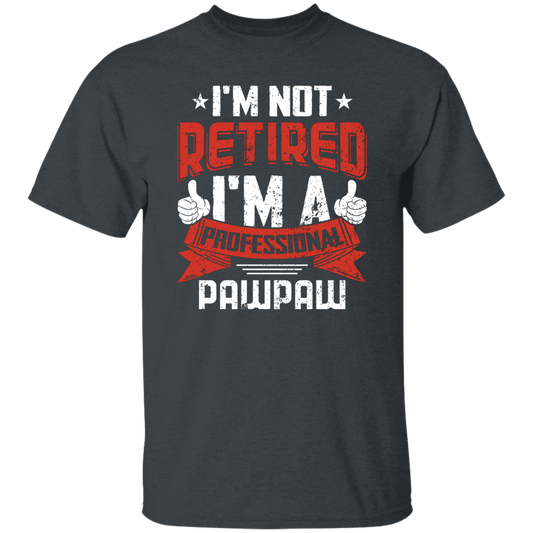 I'm Not Retired, I'm A Professional Pawpaw, Paternal Grandfather Unisex T-Shirt