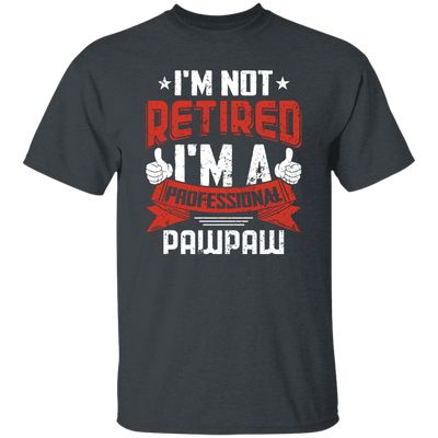 I'm Not Retired, I'm A Professional Pawpaw, Paternal Grandfather Unisex T-Shirt