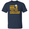 I Make Beer Disappear, What's Your Superpower, Love Beer Unisex T-Shirt