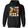 All I Need Is You, And Me And Pizza, Love Pizza, Just Need Pizza Pullover Hoodie