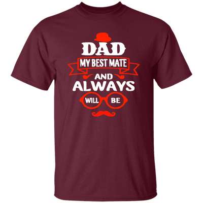 Dad Is My Best Mate, And Always Will Be, Love Dad, Best Dad Ever Unisex T-Shirt