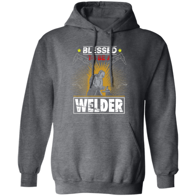 Blessed To Be A Welder, Welding Lover, My Job Is Welding, Love Welder Pullover Hoodie