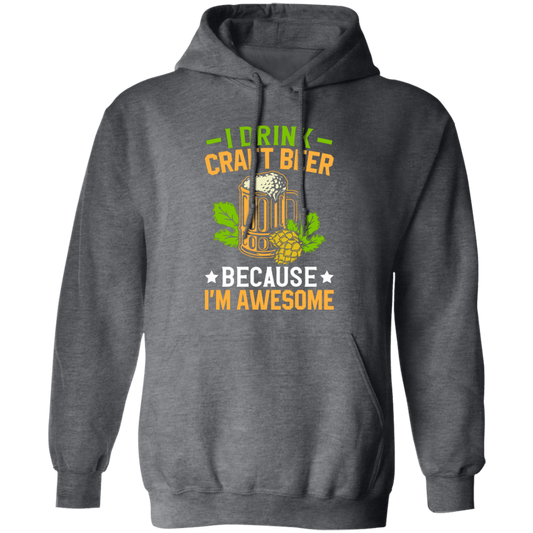 I Drink Craft Beer, Because I'm Awesome, Craft Beer Pullover Hoodie