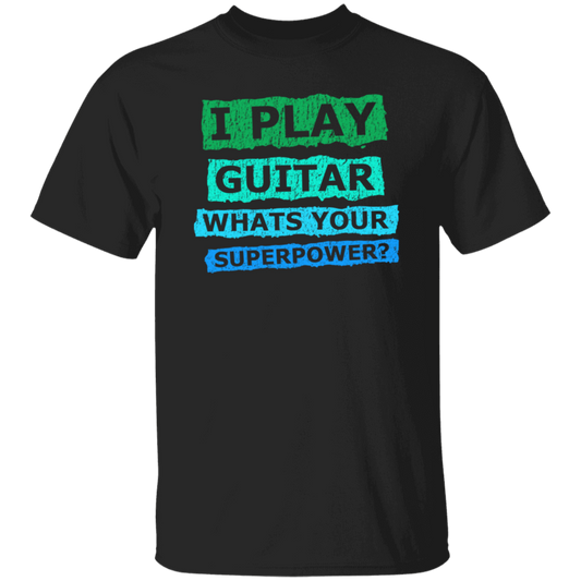 I Play Guitar, Whats Your Supperpower, I Love Guitar, Music Lover Gift Unisex T-Shirt