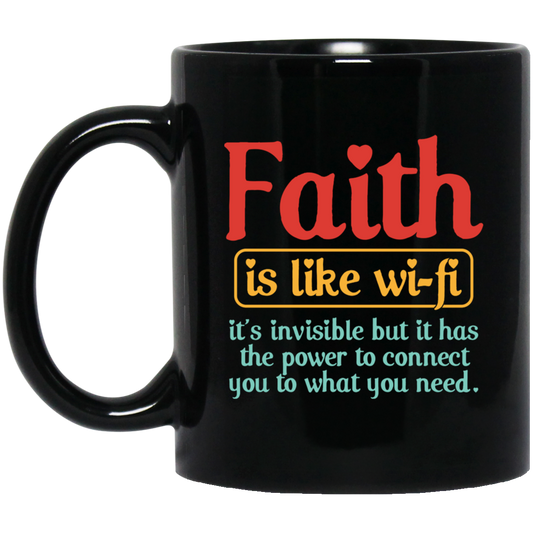 Faith Is Like Wifi, It's Invisible But It Has The Power To Connect You To What You Need Black Mug