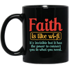 Faith Is Like Wifi, It's Invisible But It Has The Power To Connect You To What You Need Black Mug