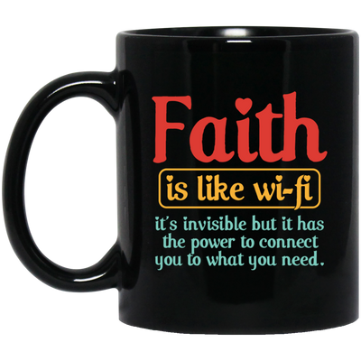 Faith Is Like Wifi, It's Invisible But It Has The Power To Connect You To What You Need Black Mug