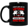 I Might Look Like I'm Listening To You, But I'm Thinking About Horse Racing Black Mug