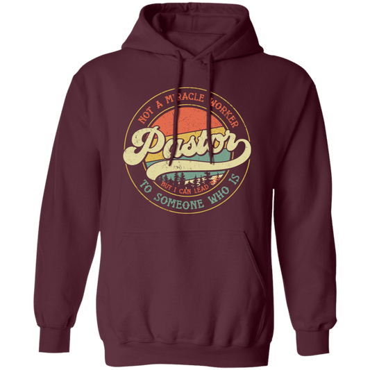 Not A Miracle Worker Pastor, But I Can Lead To Someone Who Is Pullover Hoodie