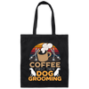 Love Coffee Gift, Coffee First Then Dog Grooming, Coffee First Then Dog Grooming Canvas Tote Bag