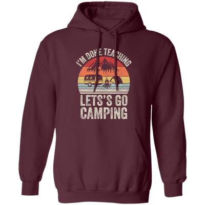 Let's Go Camping, Teacher Vintage, Retro I Am Done Teaching Students Pullover Hoodie