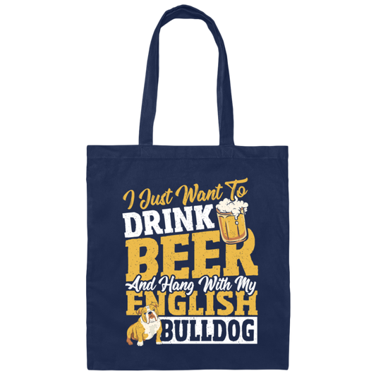 Beer Best Gift, I Just Want To Drink Beer, And Hang With My English Bulldog Canvas Tote Bag