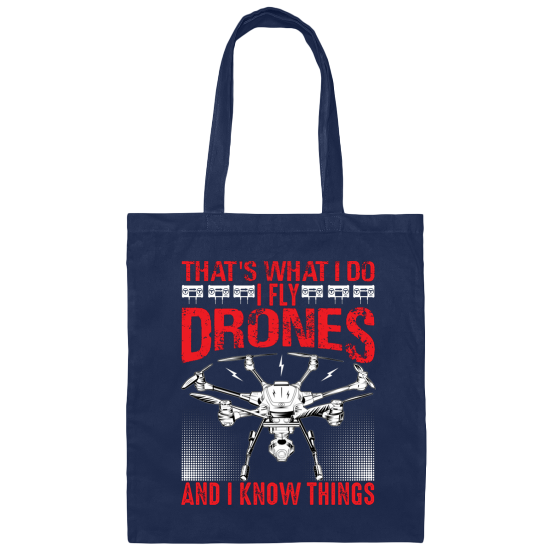 That's What I Do, I Fly Drones And I Know Things Canvas Tote Bag