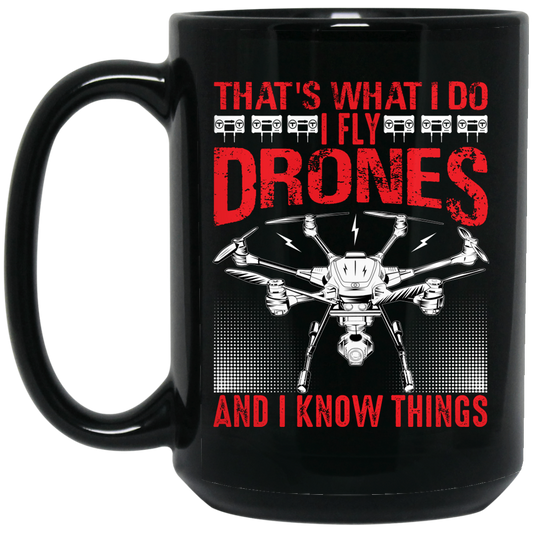 That's What I Do, I Fly Drones And I Know Things Black Mug