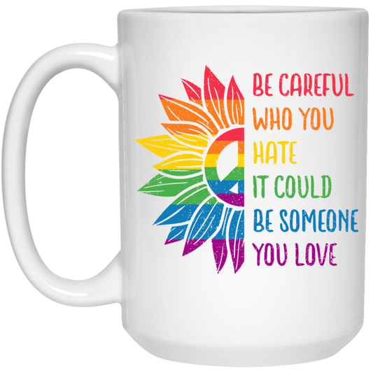 Be Careful Who You Hate, It Could Be Someone You Love White Mug