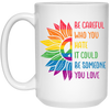 Be Careful Who You Hate, It Could Be Someone You Love White Mug