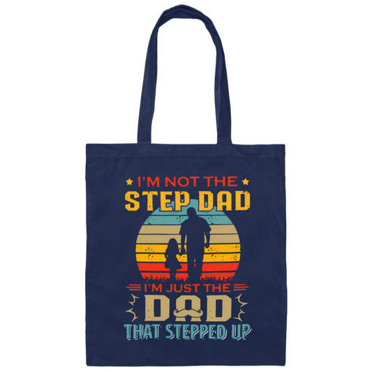 I'm Not The Step Dad, I'm Just The Dad, That Stepped Up Canvas Tote Bag