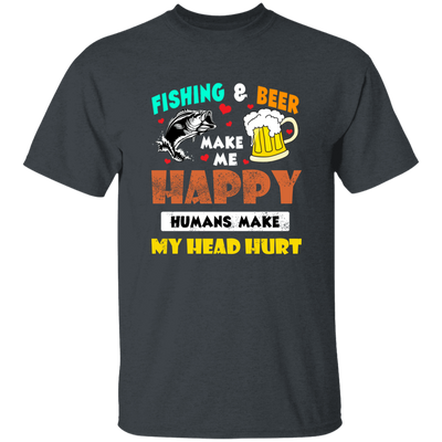 Fishing And Beer Make Me Happy, Humans Make My Head Hurt Unisex T-Shirt