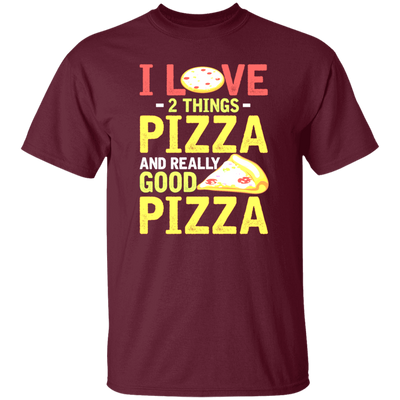 Fast Food Gift, Pizza Lover, I Love 2 Things Pizza And Really Good Pizza Unisex T-Shirt