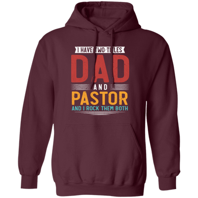 I Have Two Titles Dad And Pastor, I RockThem Both Pullover Hoodie