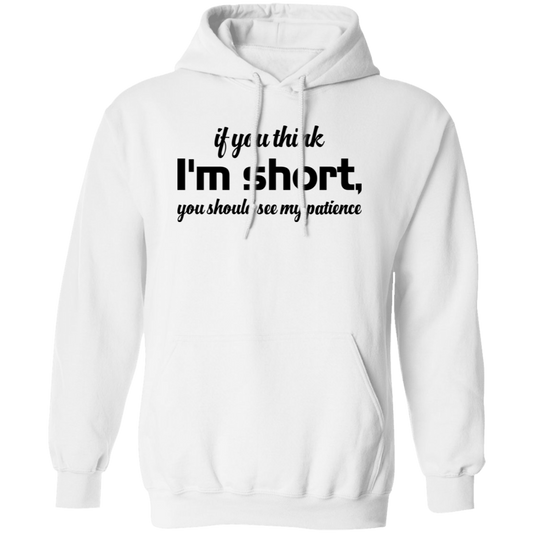 If You Think, I'm Short, You Should See My Patience Pullover Hoodie