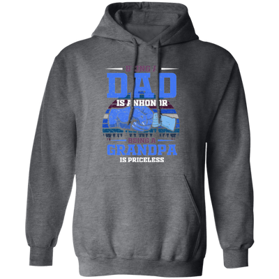 Being A Dad Is Anhonor, Being A Grandpa Is Priceles, Love Dad Pullover Hoodie