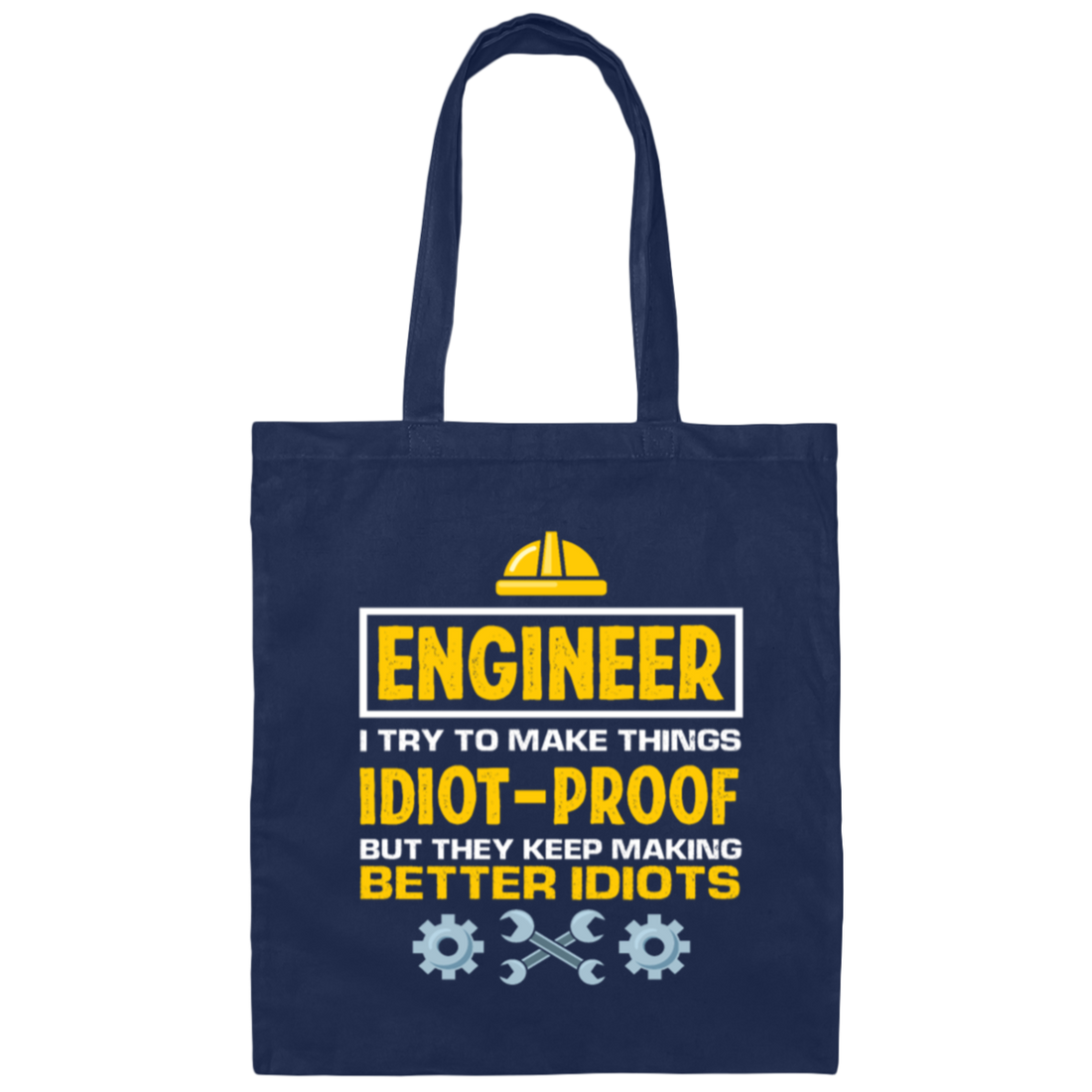 Engineer I Try To Make Things Idiot Proof But They Kepp Making Better Idiots Canvas Tote Bag