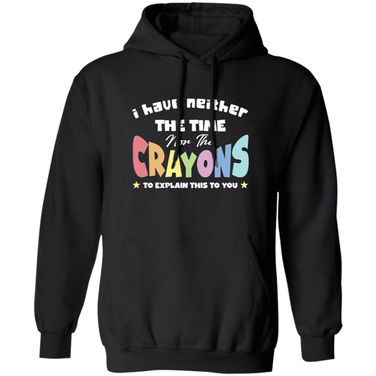 I Have Neither The Time Nor The Crayons To Explain This To You Pullover Hoodie