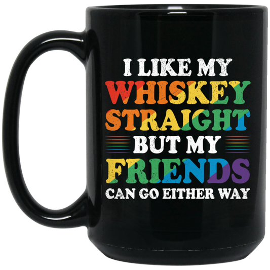 I Like My Whiskey Straight, But My Friends Can Go Either Way Black Mug