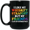 I Like My Whiskey Straight, But My Friends Can Go Either Way Black Mug