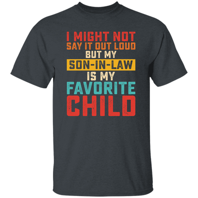 I Might Not Say It Out Loud, But My Son-In-Law Is My Favorite Child Unisex T-Shirt