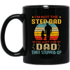 I'm Not The Step Dad, I'm Just The Dad, That Stepped Up Black Mug