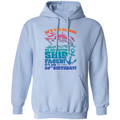 He's The Reason We Are Getting Ship Faced, It's His 50th Birthday Pullover Hoodie