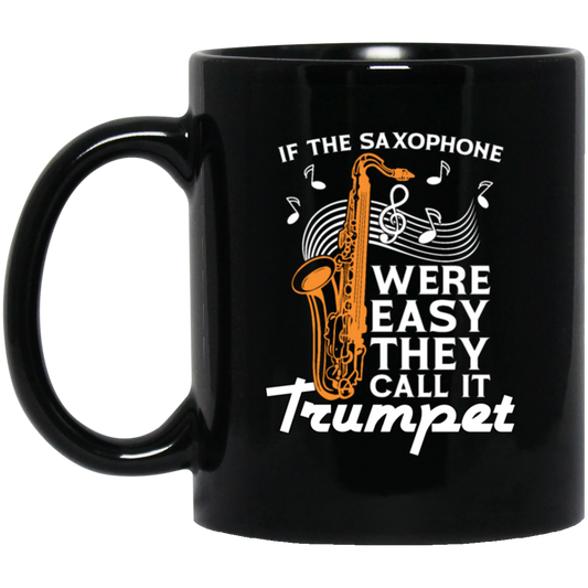 If The Saxophone Were Easy, They Call It Trumpet, Love Music Gift Black Mug