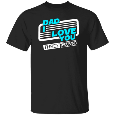 Dad I Love You Three Thousand, Fathers Day Gift, Love My Dad Ever Unisex T-Shirt