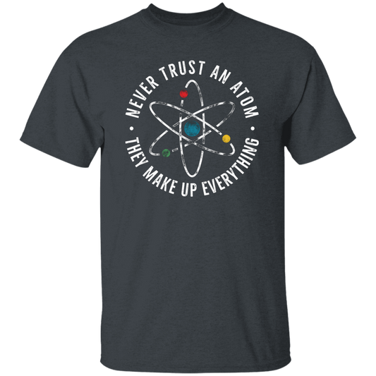 Never Trust An Atom, They Make Up Everything, Chemistry Unisex T-Shirt
