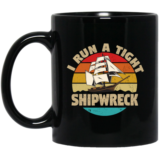 I Run A Tight Shipwreck, Funny Ship Love Gift, Retro Shipwreck Gift Black Mug