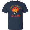 Never Too Old To Jump, Just Jump, Retro Jump Game Unisex T-Shirt