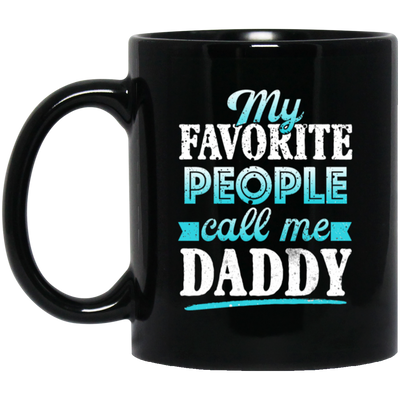 My Favorite People, Call Me Daddy, Funny Gift, Funny Daddy, Daddy Gift Black Mug