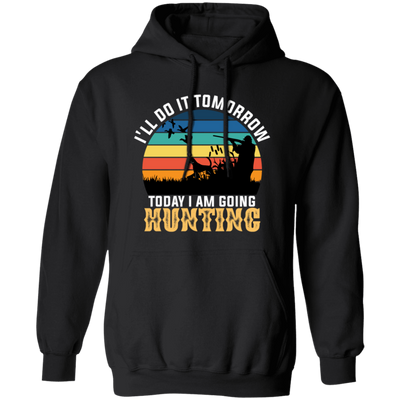 Today I Am Going Hunting I Will Do It Tomorrow Vintage Hunter Wildlife Pullover Hoodie