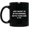 Just Waking Up In The Morning Gotta Thank God Black Mug